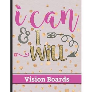 I Can & I Will - Vision Boards: Write Down Your Vision and Dreams for Your Life
